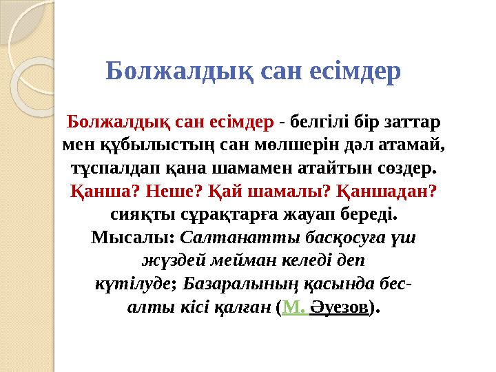 Болжалдық сан есімдер Болжалдық сан есімдер - белгілі бір заттар мен құбылыстың сан мөлшерін дәл атамай, тұспалдап қана