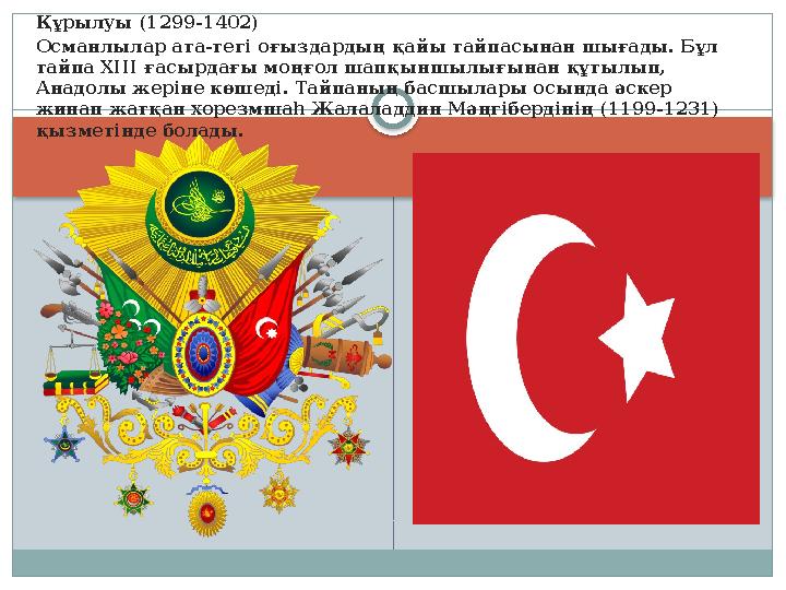 Құрылуы (1299-1402) Османлылар ата-тегі оғыздардың қайы тайпасынан шығады. Бұл тайпа XIII ғасырдағы моңғол шапқыншылығынан қ
