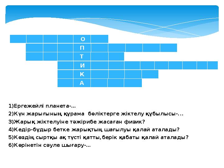 1)Ергежейлі планета-… 2)Күн жарығының құрама бөліктерге жіктелу құбылысы- ... 3)Жарық жіктелуіне тәжірибе жасаған физик? 4)Ке