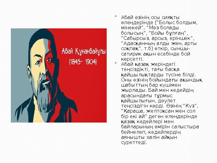  Абай өзінің осы сияқты өлеңдерінде (“Болыс болдым, мінекей”, “Мәз болады болысың”, “Бойы бұлғаң”, “Сабырсыз, арсыз, ерінше