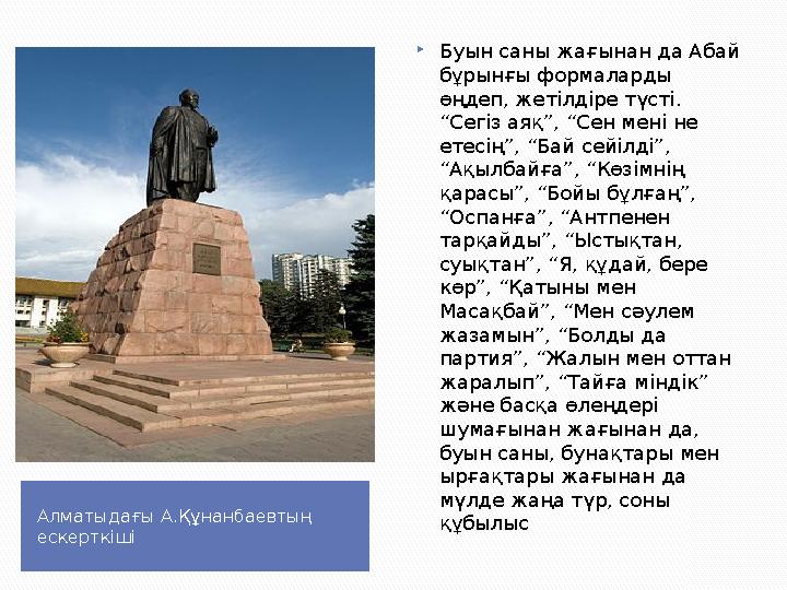 Алматыдағы А.Құнанбаевтың ескерткіші Буын саны жағынан да Абай бұрынғы формаларды өңдеп, жетілдіре түсті. “Сегіз аяқ”, “Сен