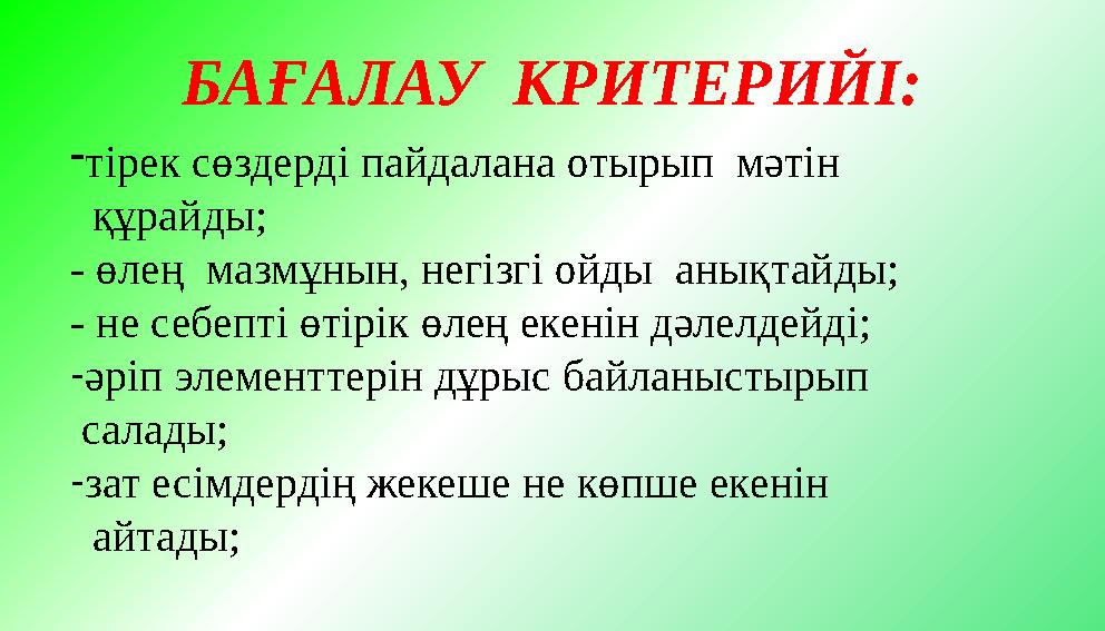 БАҒАЛАУ КРИТЕРИЙІ: -тірек сөздерді пайдалана отырып мәтін құрайды; - өлең мазмұнын, негізгі ойды анықтайды; - не