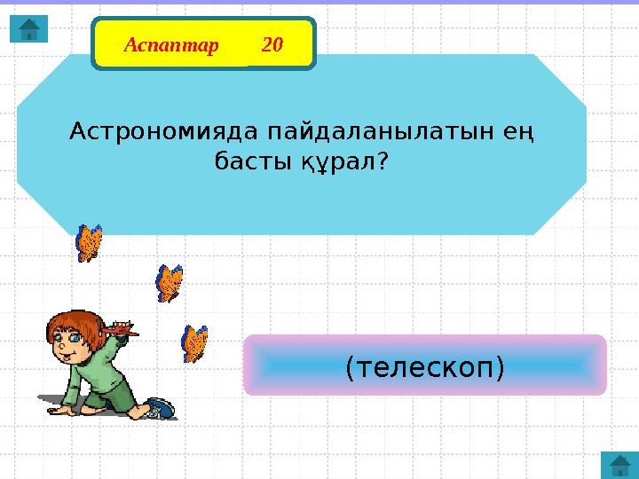 Астрономияда пайдаланылатын ең басты құрал? (телескоп)Аспаптар 20