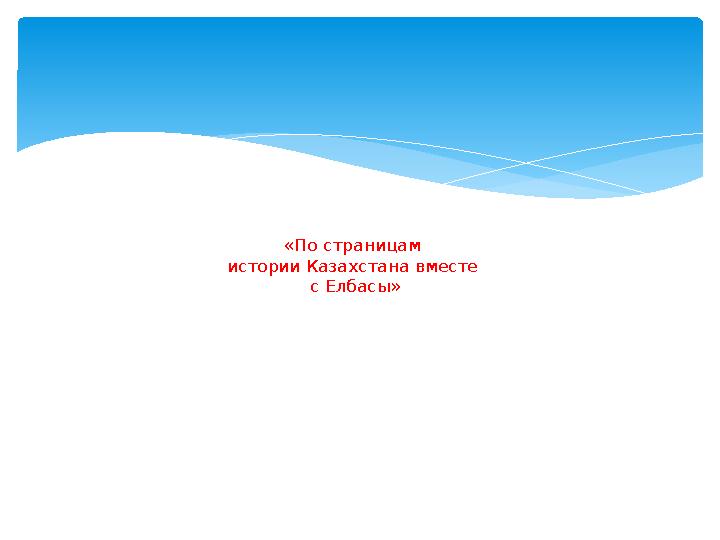 «По страницам истории Казахстана вместе с Елбасы»