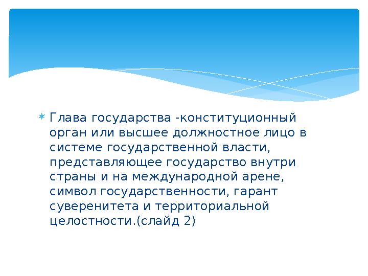  Глава государства -конституционный орган или высшее должностное лицо в системе государственной власти, представляющее госуд