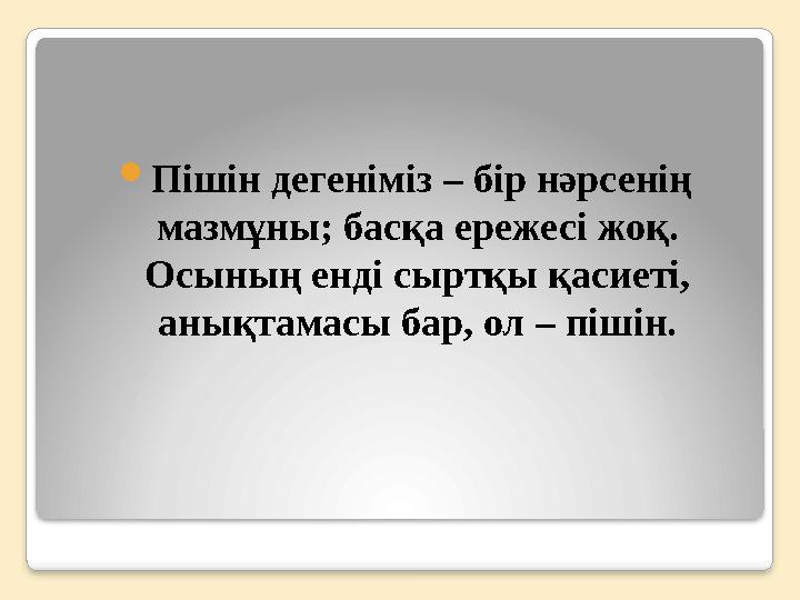  Пішін дегеніміз – бір нәрсенің мазмұны; басқа ережесі жоқ. Осының енді сыртқы қасиеті, анықтамасы бар, ол – пішін.