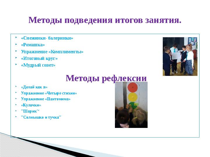 «Снежинки- балеринки» «Ромашка» Упражнение «Комплименты» «Итоговый круг» «Мудрый совет» Методы рефлексии «Делай как я»