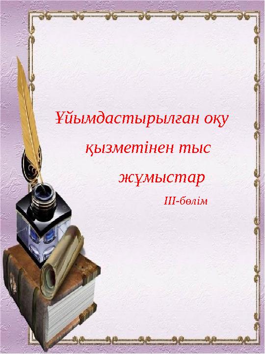 Ұйымдастырылған оқу қызметінен тыс жұмыстар ІІІ-бөлім