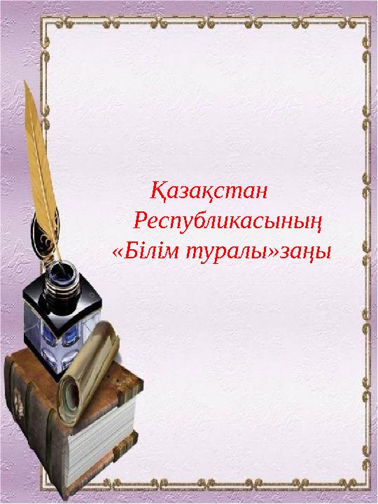 Қазақстан Республикасының «Білім туралы»заңы