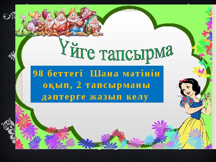 98 беттегі Шана мәтінін оқып, 2 тапсырманы дәптерге жазып келу