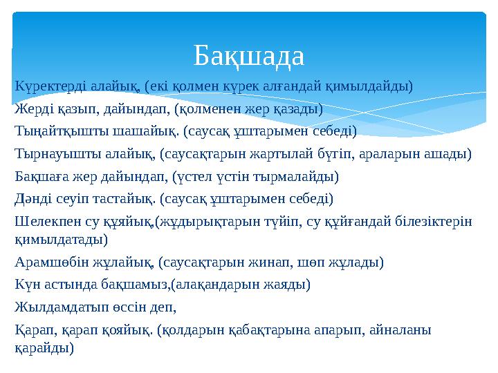 Күректерді алайық, (екі қолмен күрек алғандай қимылдайды) Жерді қазып, дайындап, (қолменен жер қазады) Тыңайтқышты шашайық. (с