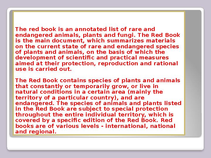 The red book is an annotated list of rare and endangered animals, plants and fungi. The Red Book is the main document, which s