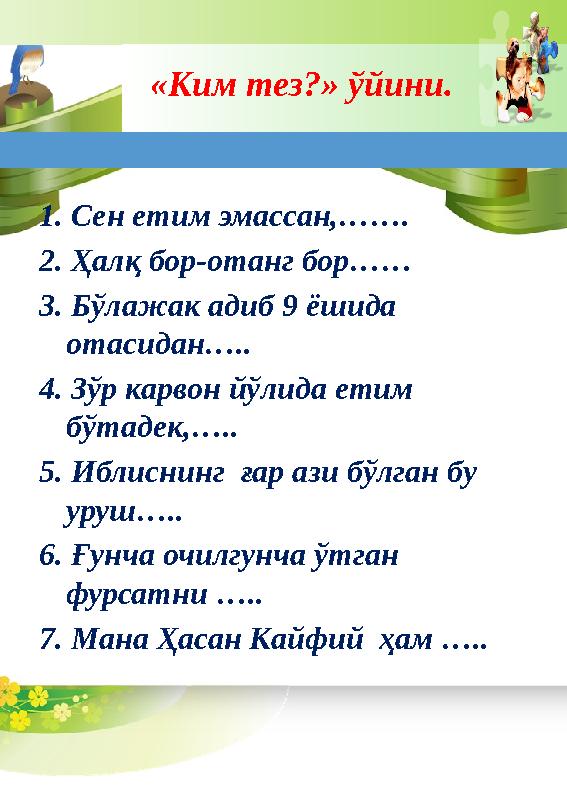 «Ким тез ? » ўйини. 1. Сен етим эмассан,……. 2. Ҳалқ бор-отанг бор…… 3. Бўлажак адиб 9 ёшида отасидан….. 4. Зўр карвон йўлида ет