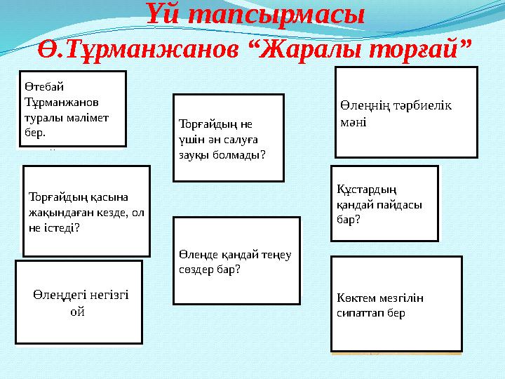 Өтебай Тұрманжанов туралы мәлімет бер. Үй тапсырмасы Ө.Тұрманжанов “Жаралы торғай” Торғайдың не үшін ән салуға зауқы болмад