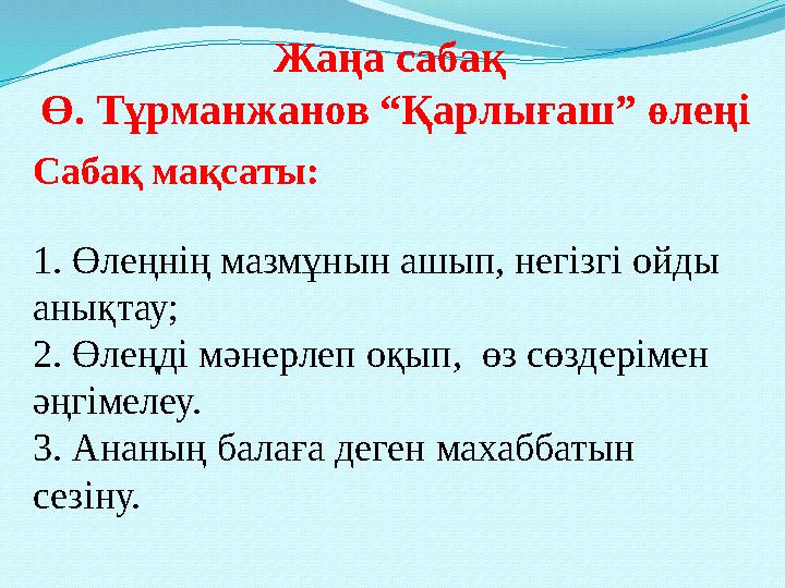 Жаңа сабақ Ө. Тұрманжанов “Қарлығаш” өлеңі Сабақ мақсаты: 1. Өлеңнің мазмұнын ашып, негізгі ойды анықтау; 2. Өлеңді мәнерлеп о