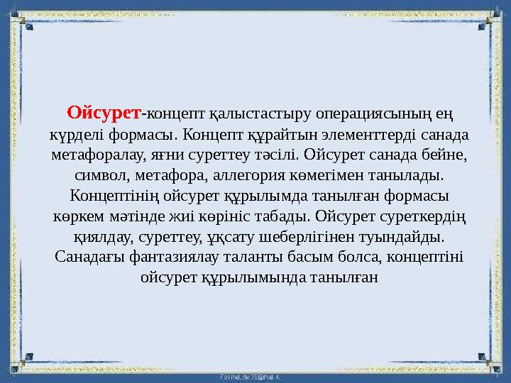 Ойсурет-концепт қалыстастыру операциясының ең күрделі формасы. Концепт құрайтын элементтерді санада метафоралау, яғни суреттеу