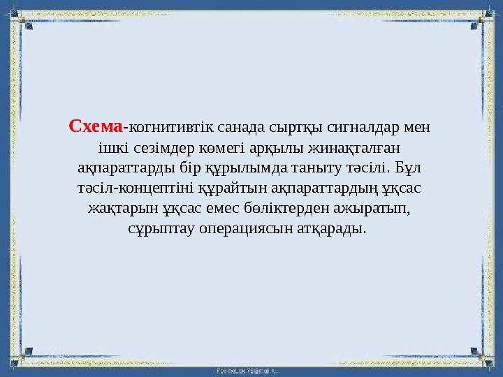 Схема-когнитивтік санада сыртқы сигналдар мен ішкі сезімдер көмегі арқылы жинақталған ақпараттарды бір құрылымда таныту тәсілі