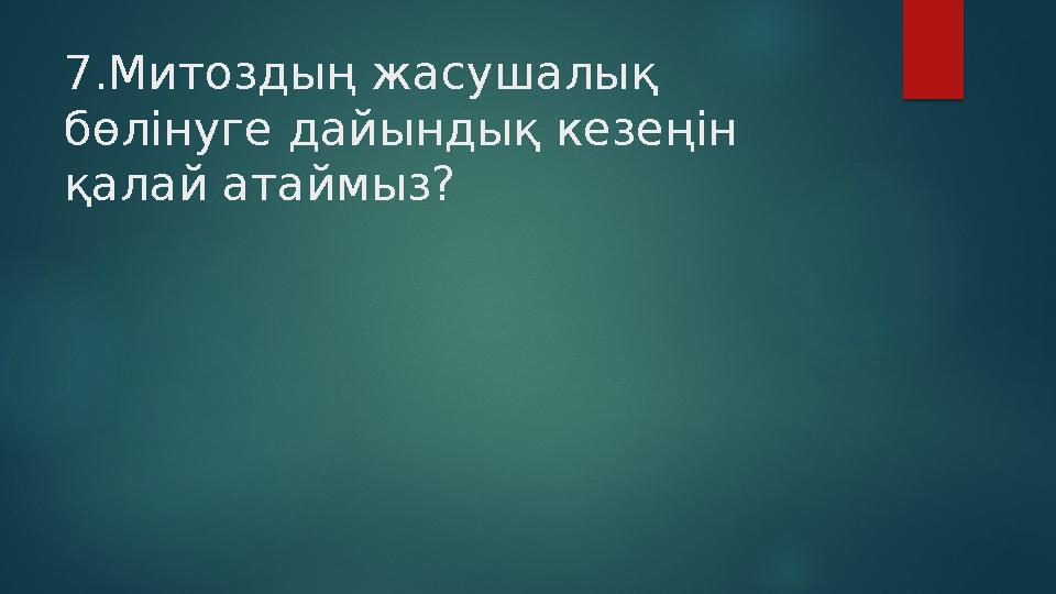 7.Митоздың жасушалық бөлінуге дайындық кезеңін қалай атаймыз?