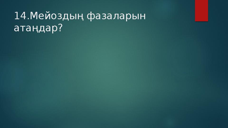 14.Мейоздың фазаларын атаңдар?