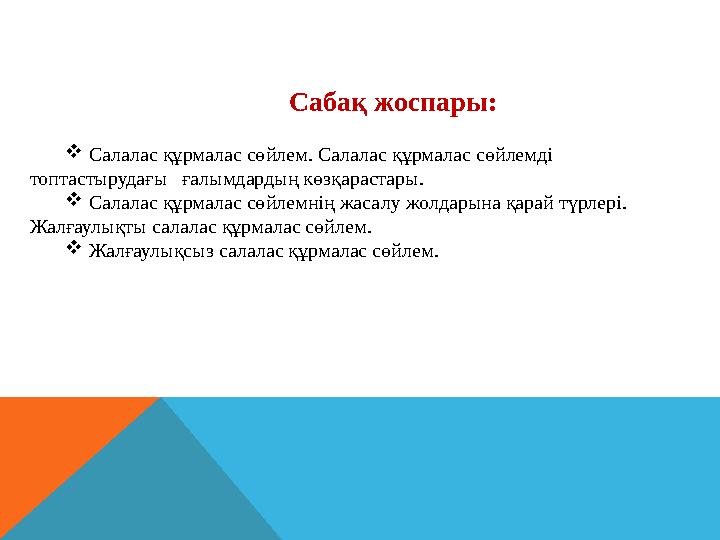 Cабақ жоспары:  Салалас құрмалас сөйлем. Салалас құрмалас сөйлемді топтастырудағы ғалымдардың көзқарастары.  Салалас