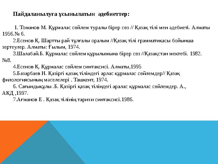 Пайдаланылуға ұсынылатын әдебиеттер: 1. Томанов М. Құрмалас сөйлем туралы бірер сөз // Қазақ тілі мен әдебиеті. Алматы 1956.
