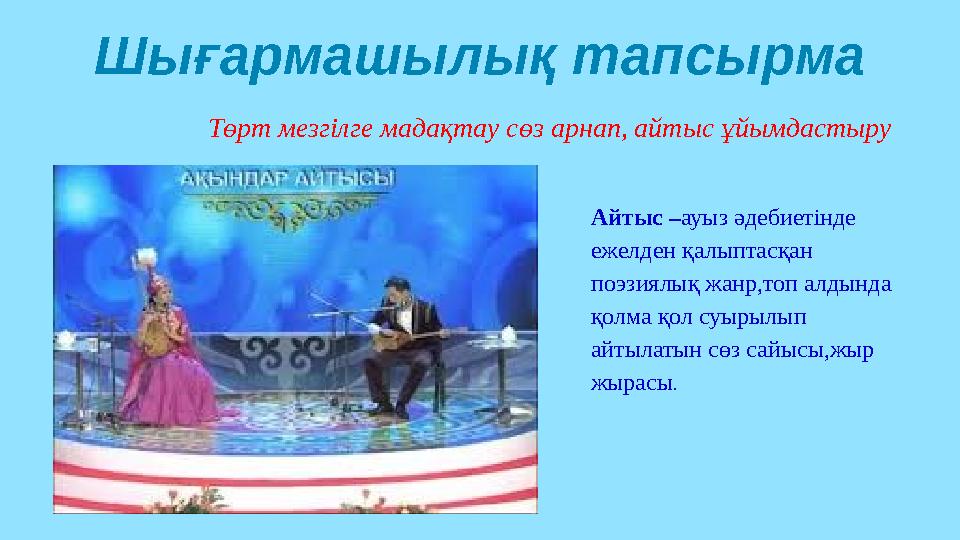 Айтыс –ауыз әдебиетінде ежелден қалыптасқан поэзиялық жанр,топ алдында қолма қол суырылып айтылатын сөз сайысы,жыр жырасы.