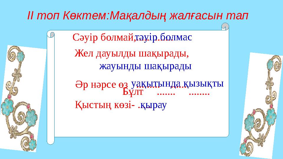 Әр нәрсе өз ......... ....... Сәуір болмай,..... ....... тәуір болмас Жел дауылды шақырады,