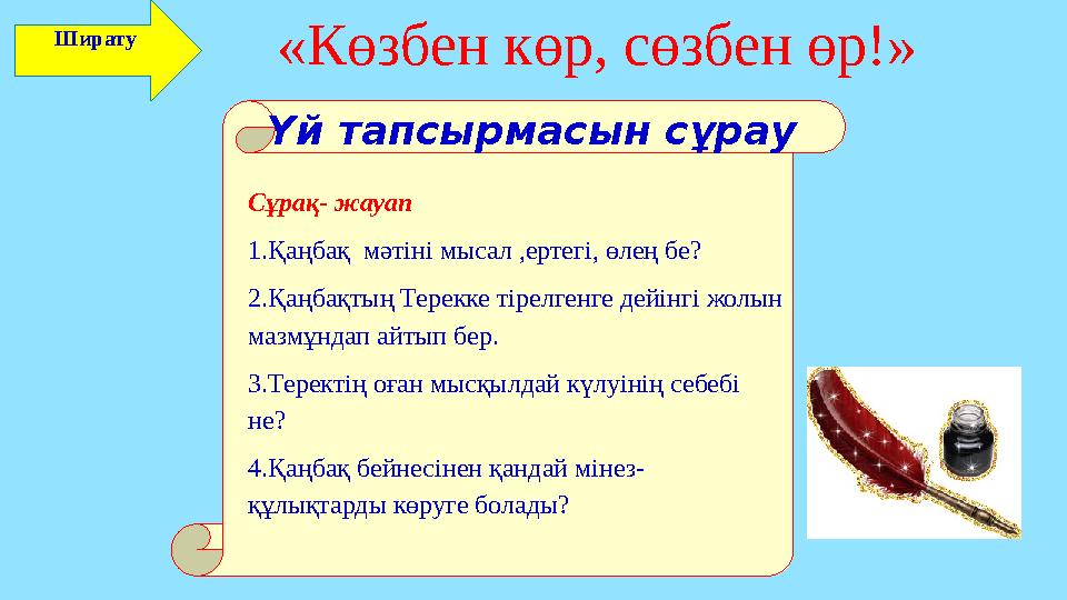 Ширату «Көзбен көр, сөзбен өр!» Үй тапсырмасын сұрау Сұрақ- жауап 1.Қаңбақ мәтіні мысал ,ертегі, өлең бе? 2.Қаңбақтың Терекке
