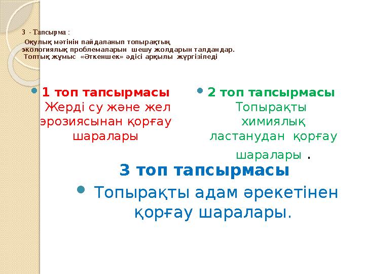 3 - Тапсырма : Оқулық мәтінін пайдаланып топырақтың экологиялық проблемаларын шешу жолдарын талдандар. Топтық жұм