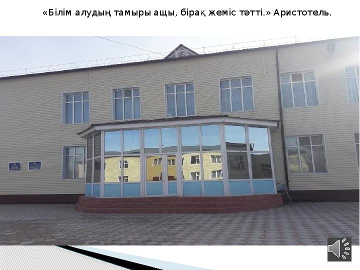 «Білім алудың тамыры ащы, бірақ жеміс тәтті.» Аристотель.