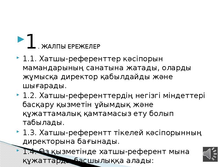 1. ЖАЛПЫ ЕРЕЖЕЛЕР 1.1. Хатшы-референттер кәсіпорын мамандарының санатына жатады, оларды жұмысқа директор қабылдайды және