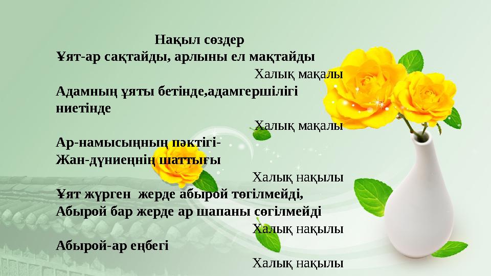 Нақыл сөздер Ұят-ар сақтайды, арлыны ел мақтайды Халық мақалы Адамның ұяты бетінде,адамгершілігі ниетінде Халық мақалы Ар-намыс