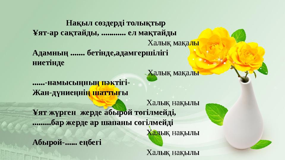 Нақыл сөздерді толықтыр Ұят-ар сақтайды, ............ ел мақтайды Халық мақалы Адамның ....... бетінде,адамгершілігі ниетінде Х