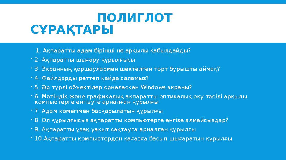 ПОЛИГЛОТ СҰРАҚТАРЫ 1. Ақпаратты адам бірінші не арқылы қабылдайды?  2. Ақпаратты шығару құрылғысы  3.