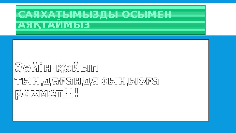 САЯХАТЫМЫЗДЫ ОСЫМЕН АЯҚТАЙМЫЗ Зейін қойып тыңдағандарыңызға рахмет!!!