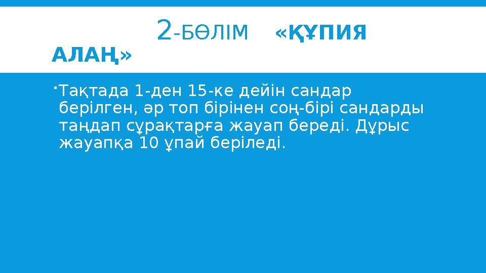 2 -БӨЛІМ «ҚҰПИЯ АЛАҢ»  Тақтада 1-ден 15-ке дейін сандар берілген, әр топ бірінен соң-бірі сандарды таңдап