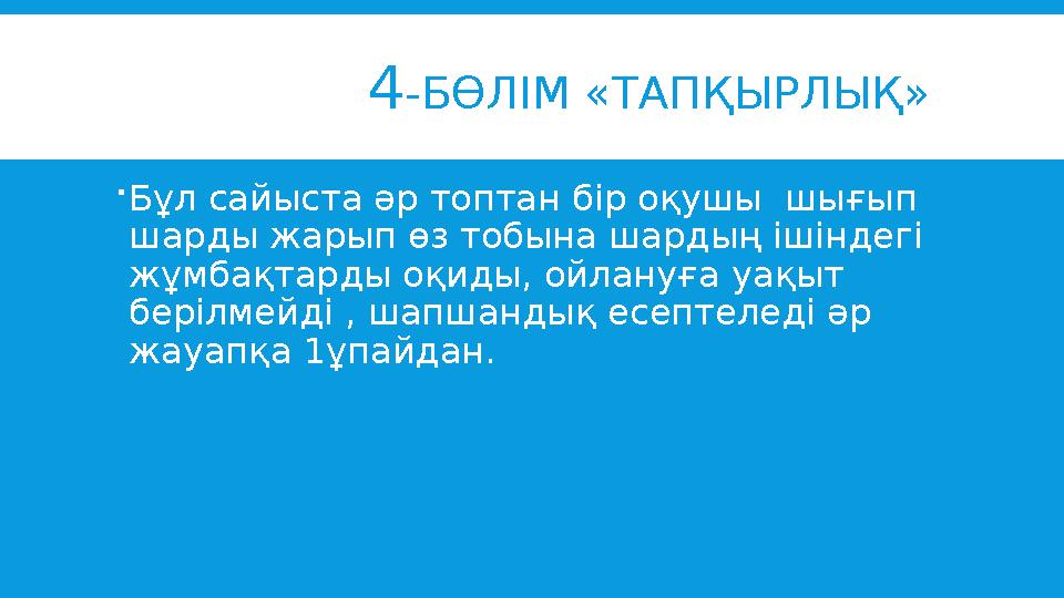 4 -БӨЛІМ «ТАПҚЫРЛЫҚ»  Бұл сайыста әр топтан бір оқушы шығып шарды жарып өз тобына шардың ішіндегі жұмб