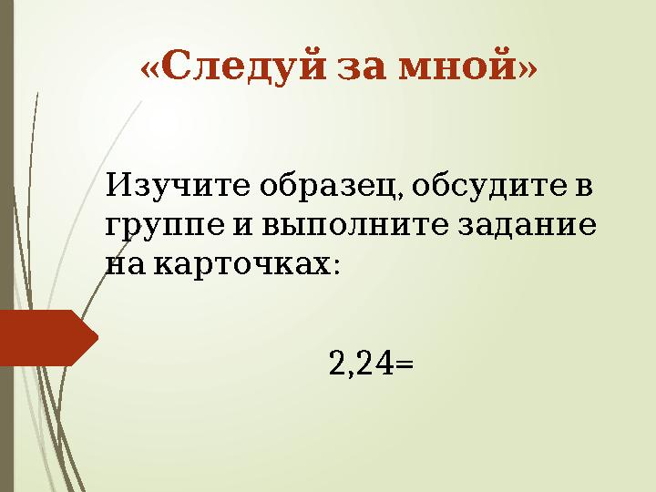 « »Следуй за мной , Изучите образец обсудите в группе и выполните задание : на карточках 2,24=