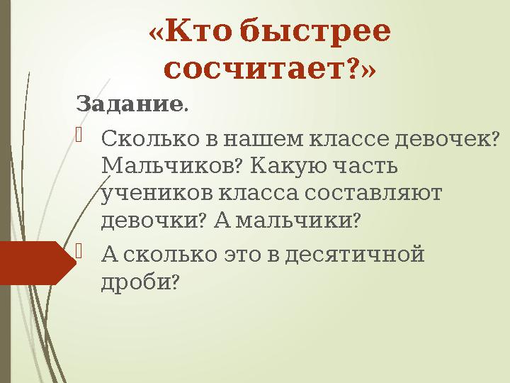 « Кто быстрее ?» сосчитает . Задание - ? Сколько в нашем классе девочек ? Мальчиков Какую часть ученик