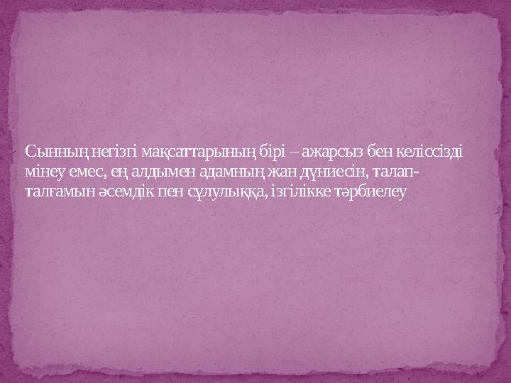 Сынның негізгі мақсаттарының бірі – ажарсыз бен келіссізді мінеу емес, ең алдымен адамның жан дүниесін, талап- талғамын әсемдік