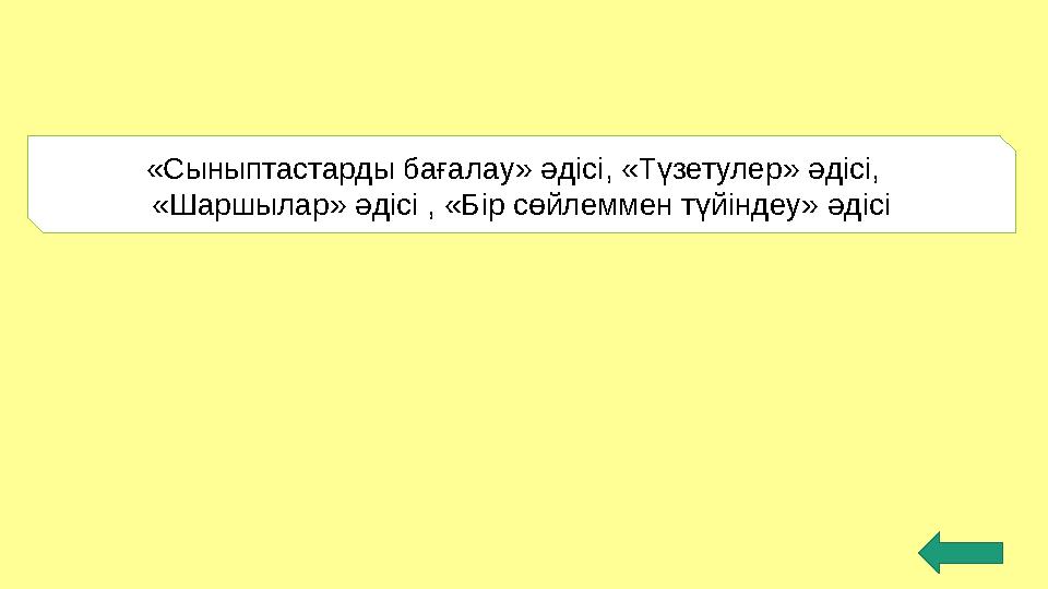 «Сыныптастарды бағалау» әдісі, «Түзетулер» әдісі, «Шаршылар» әдісі , «Бір сөйлеммен түйіндеу» әдісі