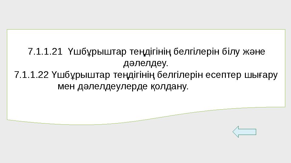 7.1.1.21 Үшбұрыштар теңдігінің белгілерін білу және дәлелдеу. 7.1.1.22 Үшбұрыштар теңдігінің белгілерін есептер шығару