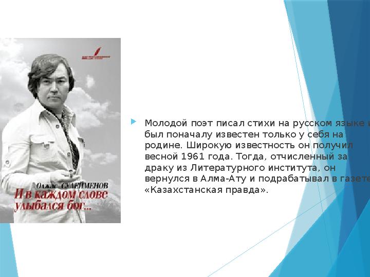 Молодой поэт писал стихи на русском языке и был поначалу известен только у себя на родине. Широкую известно