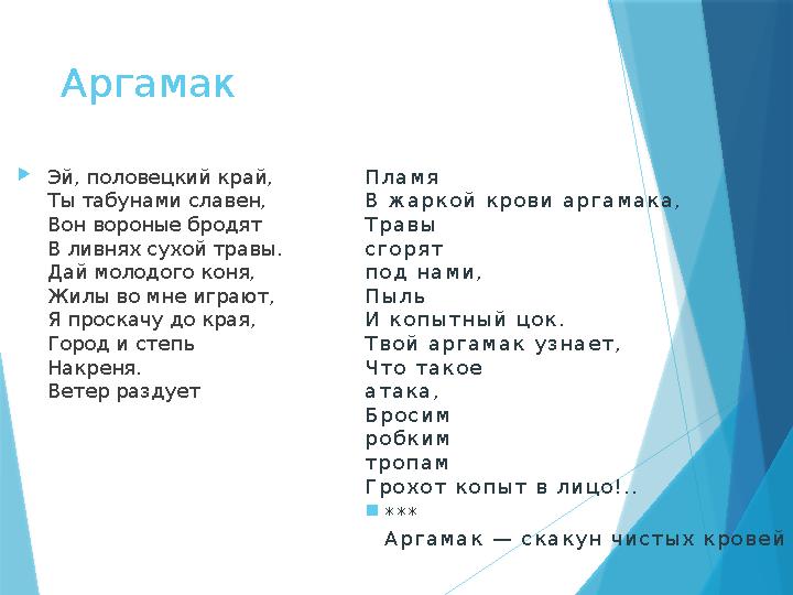 Аргамак Эй, половецкий край, Ты табунами славен, Вон вороные бродят В ливнях сухой травы. Дай молодого коня,