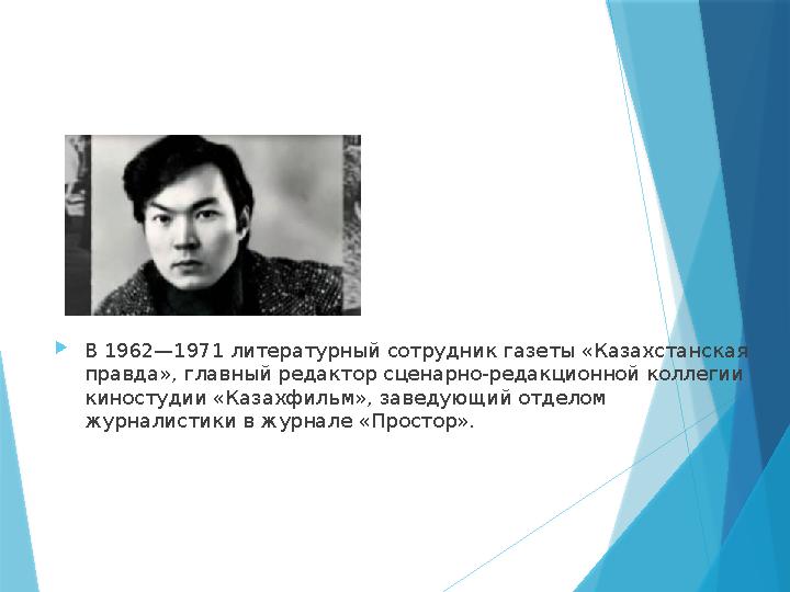 В 1962—1971 литературный сотрудник газеты «Казахстанская правда», главный редактор сценарно-редакционной кол