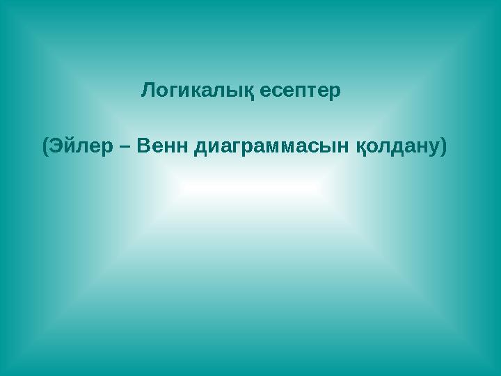 Логикалық есептер (Эйлер – Венн диаграммасын қолдану)