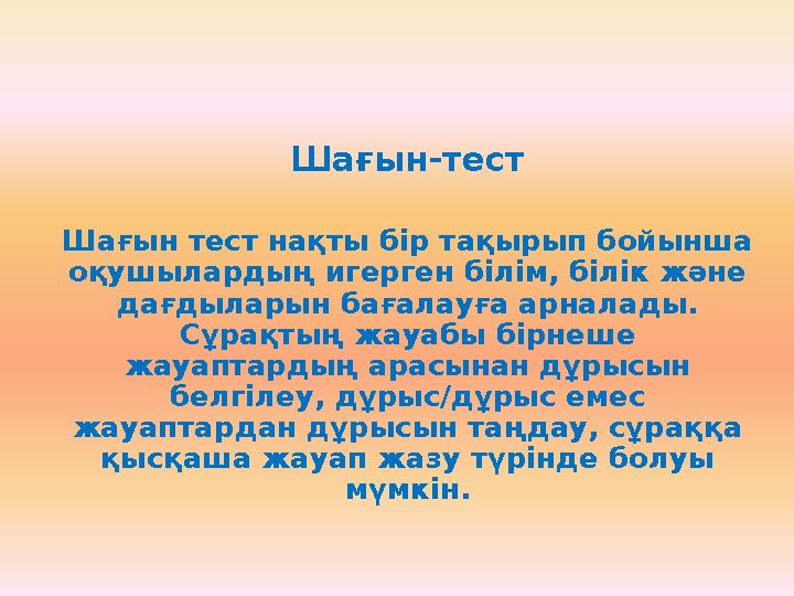 Шағын-тест Шағын тест нақты бір тақырып бойынша оқушылардың игерген білім, білік және дағдыларын бағалауға арналады. Сұрақтың