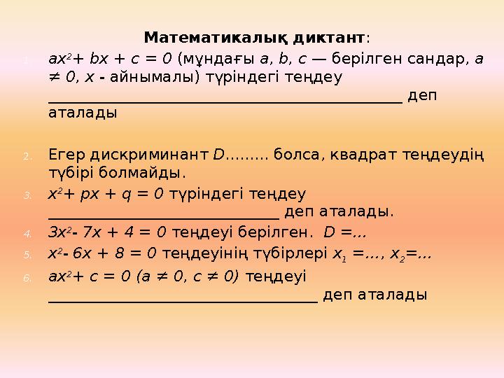 Математикалық диктант : 1.ax 2 + bx + c = 0 (мұндағы a, b, c — берілген сандар, a ≠ 0, x - айнымалы) түріндегі теңдеу ________