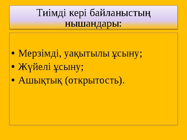 Тиімді кері байланыстың нышандары: •Мерзімді, уақытылы ұсыну; •Жүйелі ұсыну; •Ашықтық (открытость).
