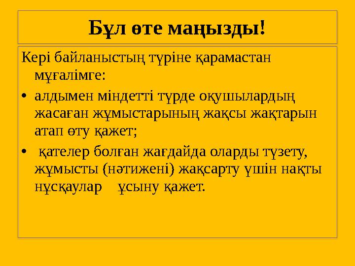 Бұл өте маңызды! Кері байланыстың түріне қарамастан мұғалімге: •алдымен міндетті түрде оқушылардың жасаған жұмыстарының жақс